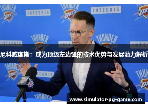 尼科威廉斯：成为顶级左边锋的技术优势与发展潜力解析