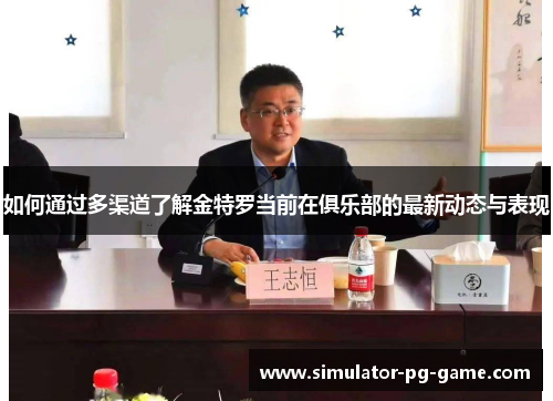 如何通过多渠道了解金特罗当前在俱乐部的最新动态与表现