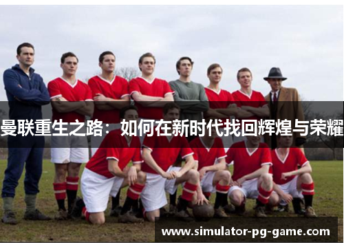 曼联重生之路：如何在新时代找回辉煌与荣耀