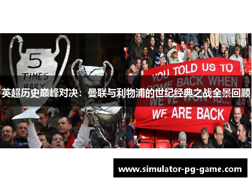 英超历史巅峰对决：曼联与利物浦的世纪经典之战全景回顾