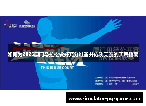 如何为2025厦门马拉松做好充分准备并成功完赛的实用指南