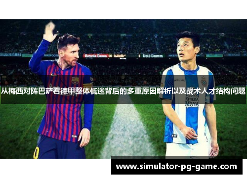 从梅西对阵巴萨看德甲整体低迷背后的多重原因解析以及战术人才结构问题