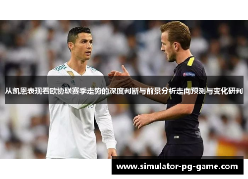 从凯恩表现看欧协联赛季走势的深度判断与前景分析走向预测与变化研判 从凯恩表现看欧协联赛季走势的深度判断与前景分析走向预测与变化研判